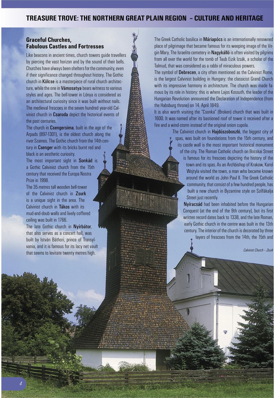 The Gothic church in Kölcse is a masterpiece of rural church architecture, while the one in Vámosatya bears witness to various styles and ages.