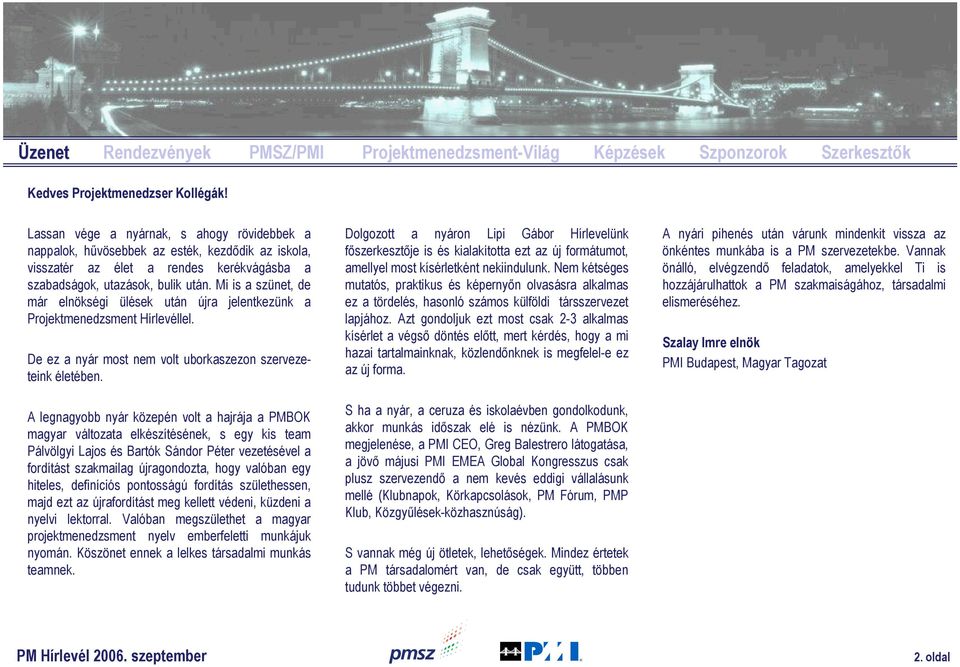 Mi is a szünet, de már elnökségi ülések után újra jelentkezünk a Projektmenedzsment Hírlevéllel. De ez a nyár most nem volt uborkaszezon szervezeteink életében.