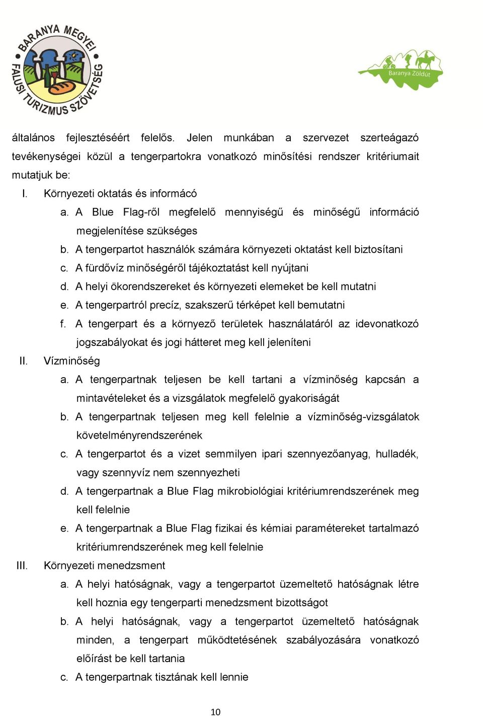 A fürdővíz minőségéről tájékoztatást kell nyújtani d. A helyi ökorendszereket és környezeti elemeket be kell mutatni e. A tengerpartról precíz, szakszerű térképet kell bemutatni f.