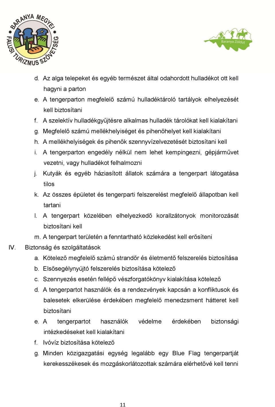 A mellékhelyiségek és pihenők szennyvízelvezetését biztosítani kell i. A tengerparton engedély nélkül nem lehet kempingezni, gépjárművet vezetni, vagy hulladékot felhalmozni j.