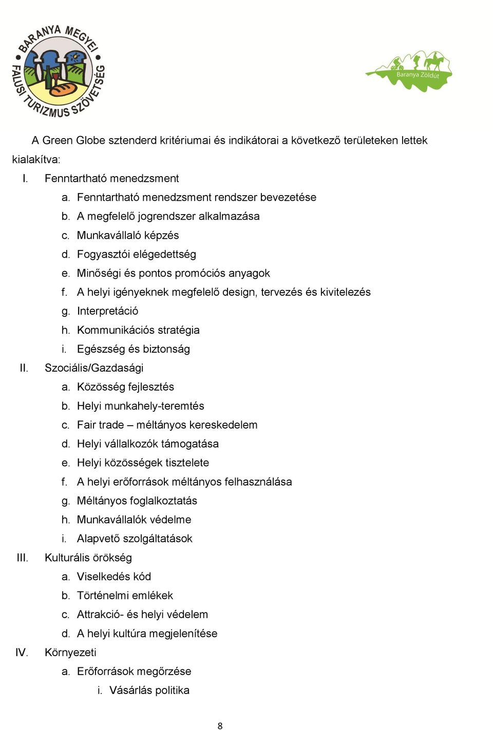 Interpretáció h. Kommunikációs stratégia i. Egészség és biztonság II. Szociális/Gazdasági a. Közösség fejlesztés b. Helyi munkahely-teremtés c. Fair trade méltányos kereskedelem d.