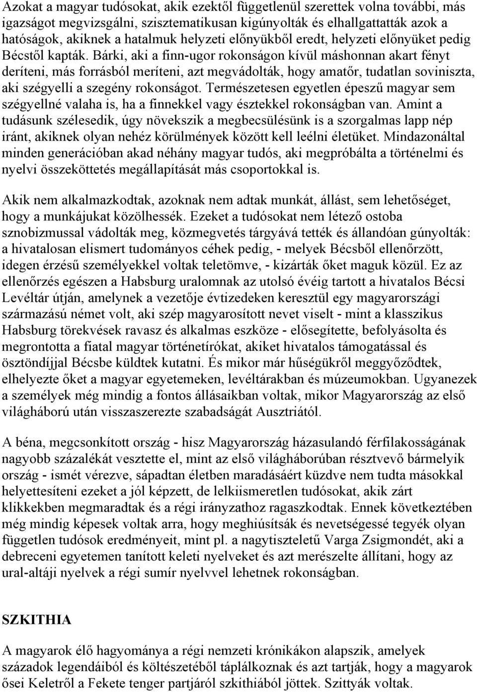 Bárki, aki a finn-ugor rokonságon kívül máshonnan akart fényt deríteni, más forrásból meríteni, azt megvádolták, hogy amatőr, tudatlan soviniszta, aki szégyelli a szegény rokonságot.