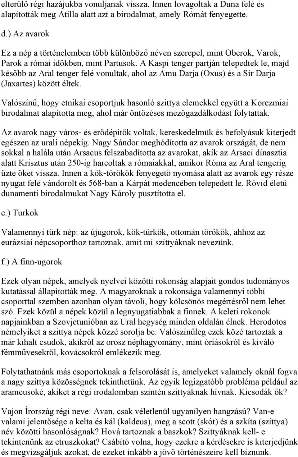 A Kaspi tenger partján telepedtek le, majd később az Aral tenger felé vonultak, ahol az Amu Darja (Oxus) és a Sir Darja (Jaxartes) között éltek.