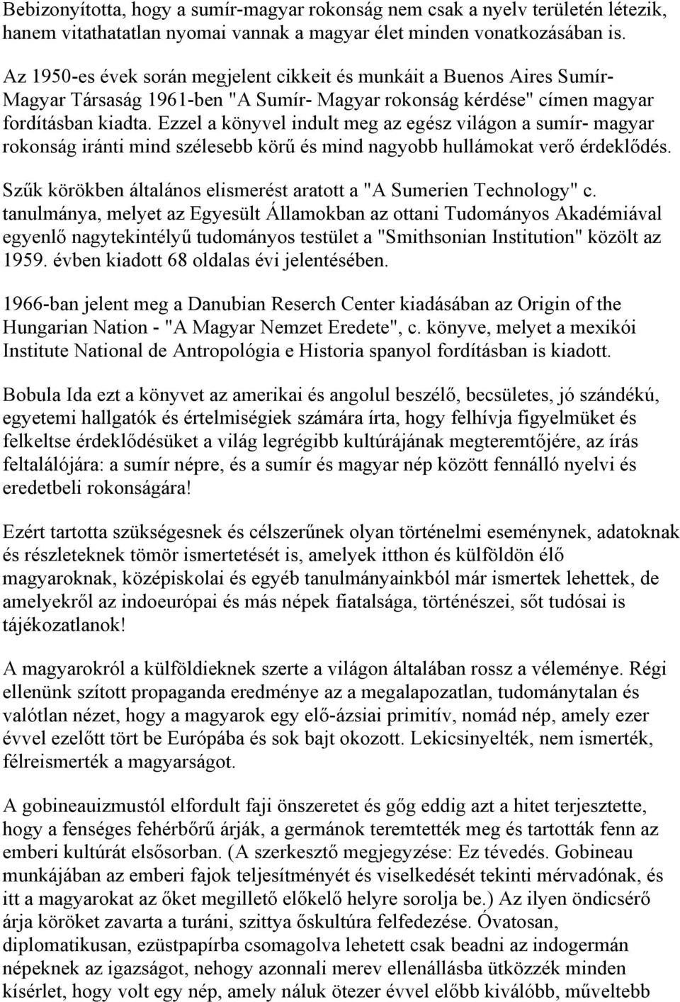 Ezzel a könyvel indult meg az egész világon a sumír- magyar rokonság iránti mind szélesebb körű és mind nagyobb hullámokat verő érdeklődés.