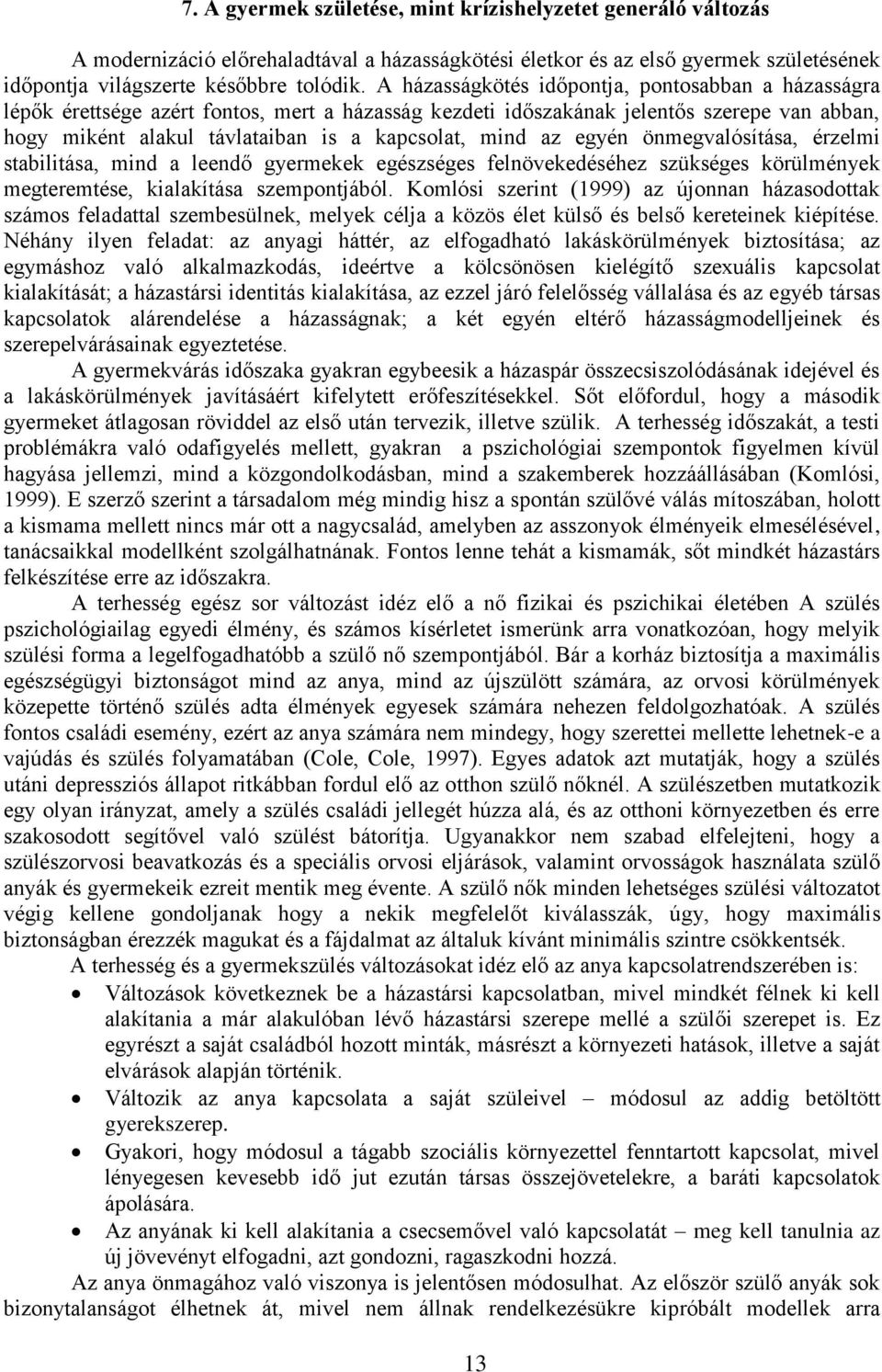 az egyén önmegvalósítása, érzelmi stabilitása, mind a leendő gyermekek egészséges felnövekedéséhez szükséges körülmények megteremtése, kialakítása szempontjából.