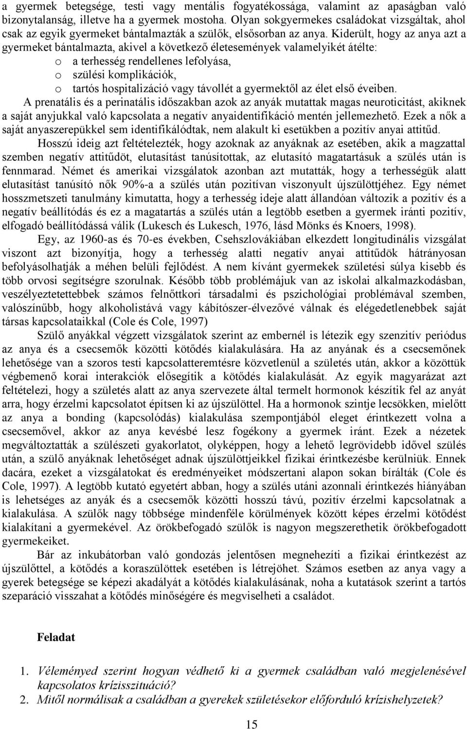 Kiderült, hogy az anya azt a gyermeket bántalmazta, akivel a következő életesemények valamelyikét átélte: o a terhesség rendellenes lefolyása, o szülési komplikációk, o tartós hospitalizáció vagy