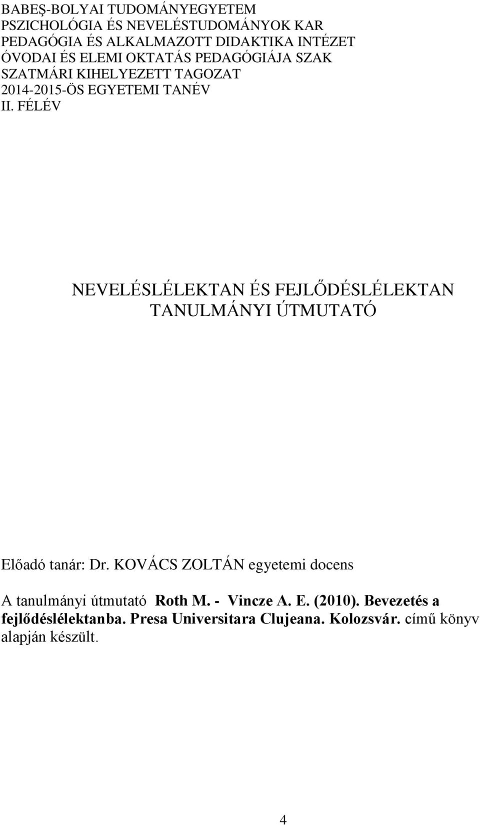 FÉLÉV NEVELÉSLÉLEKTAN ÉS FEJLŐDÉSLÉLEKTAN TANULMÁNYI ÚTMUTATÓ Előadó tanár: Dr.