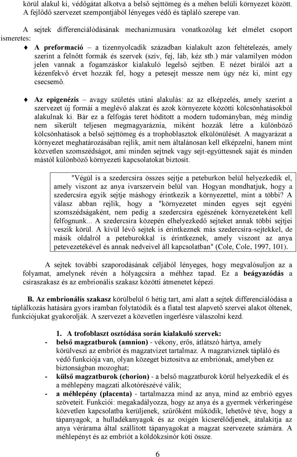 szervek (szív, fej, láb, kéz stb.) már valamilyen módon jelen vannak a fogamzáskor kialakuló legelső sejtben.