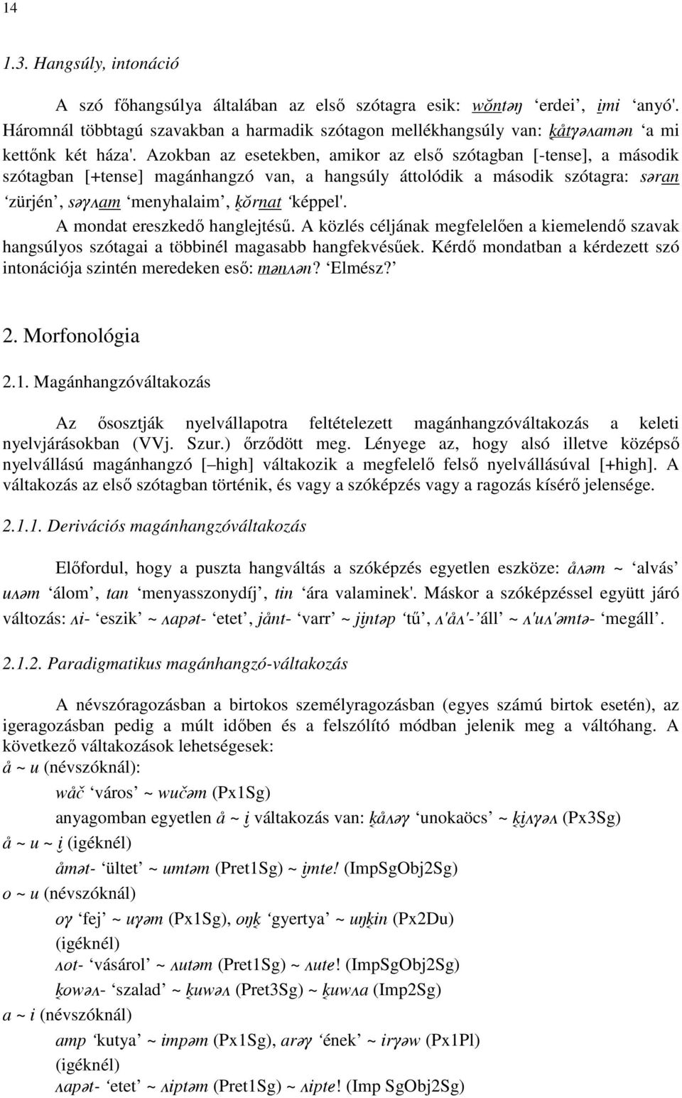 Azokban az esetekben, amikor az elsı szótagban [-tense], a második szótagban [+tense] magánhangzó van, a hangsúly áttolódik a második szótagra: sõran zürjén, sõq>am menyhalaim, ôrnat képpel'.