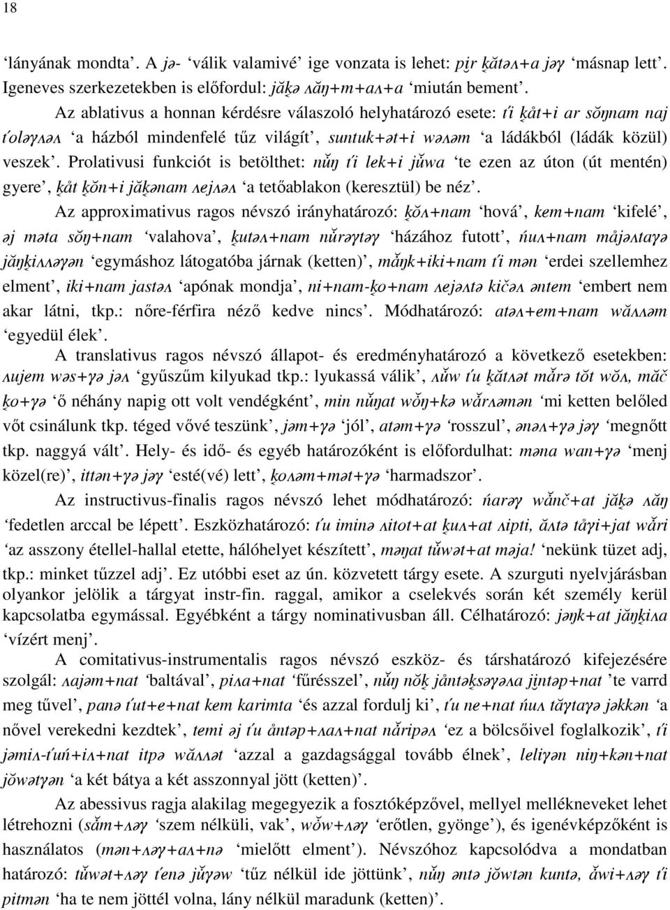 Prolativusi funkciót is betölthet: nù Ti lek+i jùwa te ezen az úton (út mentén) gyere, åt ôn+i jâ õnam >ej>õ> a tetıablakon (keresztül) be néz.