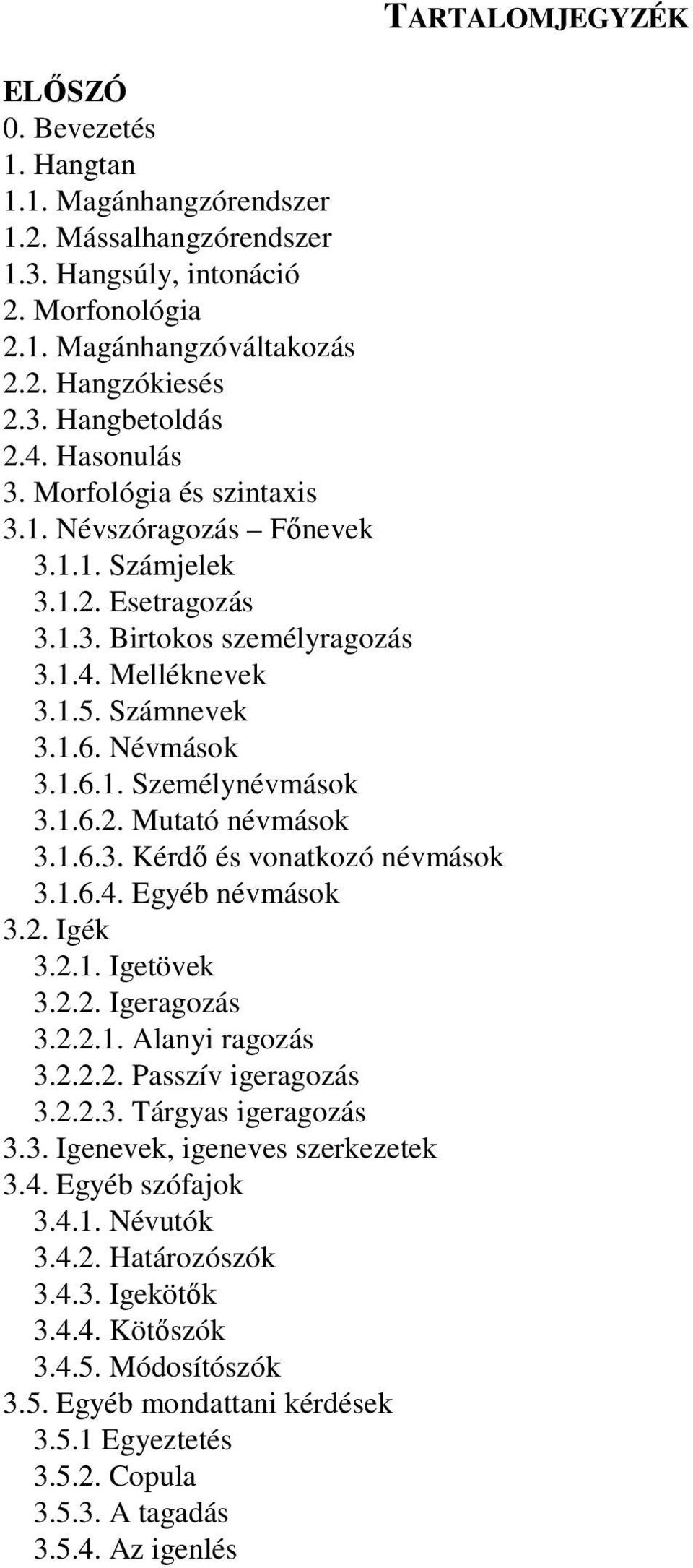 1.6.2. Mutató névmások 3.1.6.3. Kérdı és vonatkozó névmások 3.1.6.4. Egyéb névmások 3.2. Igék 3.2.1. Igetövek 3.2.2. Igeragozás 3.2.2.1. Alanyi ragozás 3.2.2.2. Passzív igeragozás 3.2.2.3. Tárgyas igeragozás 3.