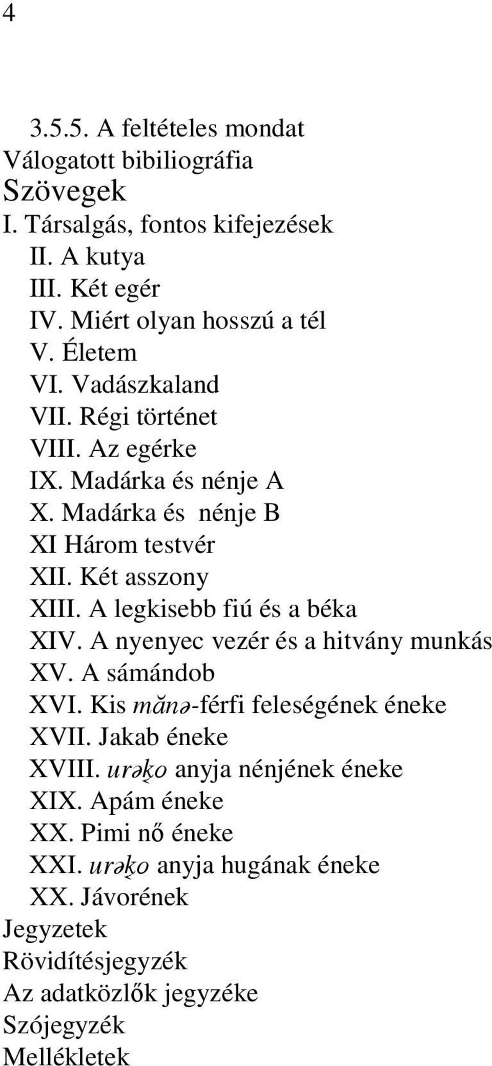 A legkisebb fiú és a béka XIV. A nyenyec vezér és a hitvány munkás XV. A sámándob XVI. Kis mânõ-férfi feleségének éneke XVII. Jakab éneke XVIII.