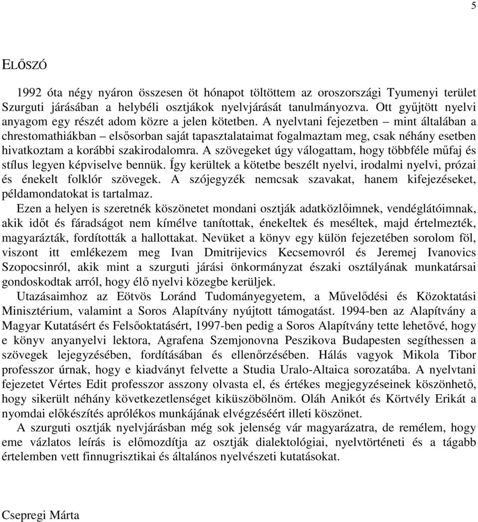 A nyelvtani fejezetben mint általában a chrestomathiákban elsısorban saját tapasztalataimat fogalmaztam meg, csak néhány esetben hivatkoztam a korábbi szakirodalomra.