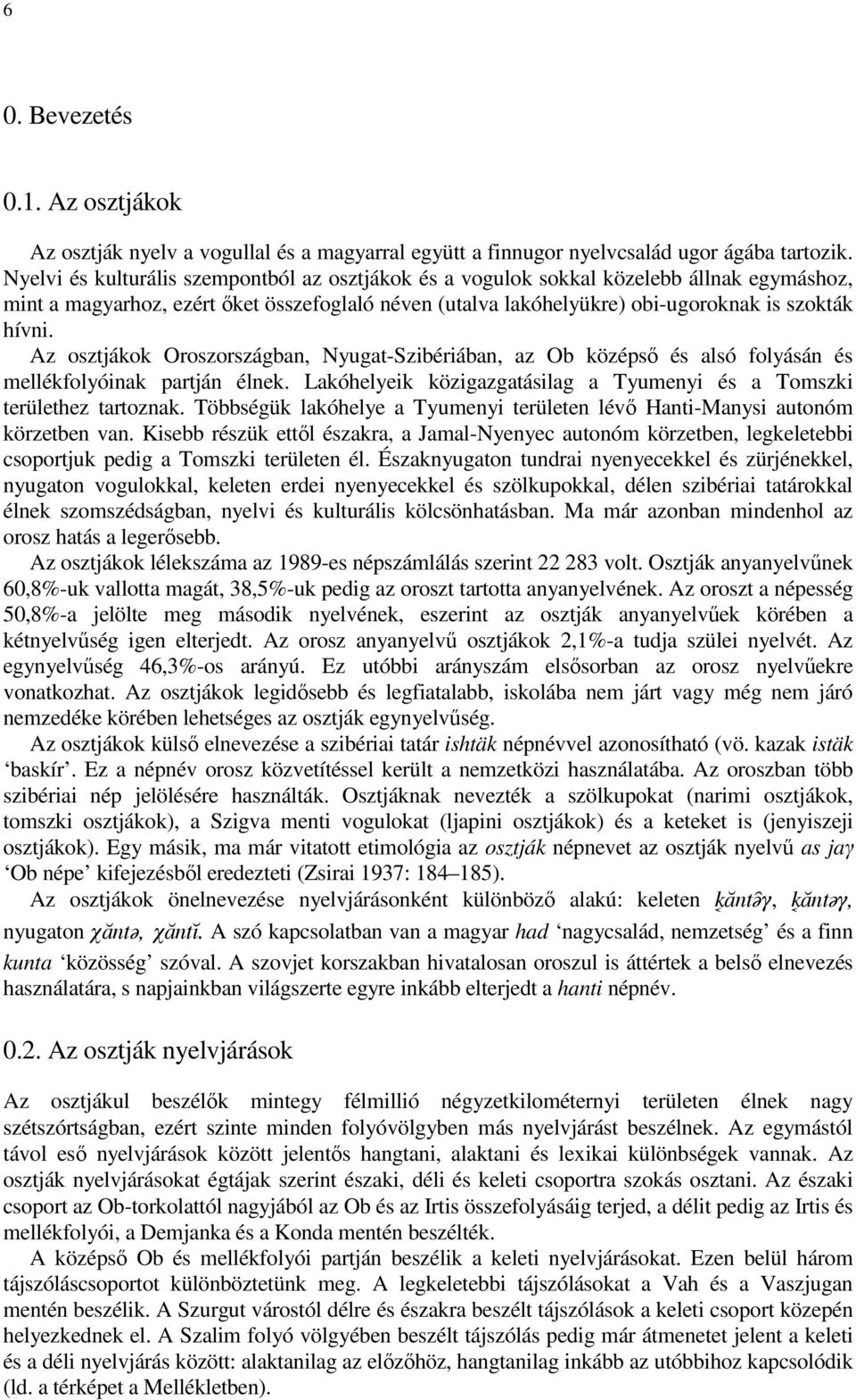 Az osztjákok Oroszországban, Nyugat-Szibériában, az Ob középsı és alsó folyásán és mellékfolyóinak partján élnek. Lakóhelyeik közigazgatásilag a Tyumenyi és a Tomszki területhez tartoznak.