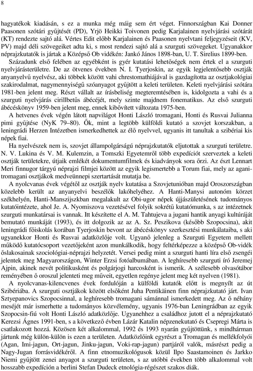 Vértes Edit elıbb Karjalainen és Paasonen nyelvtani feljegyzéseit (KV, PV) majd déli szövegeiket adta ki, s most rendezi sajtó alá a szurguti szövegeket.