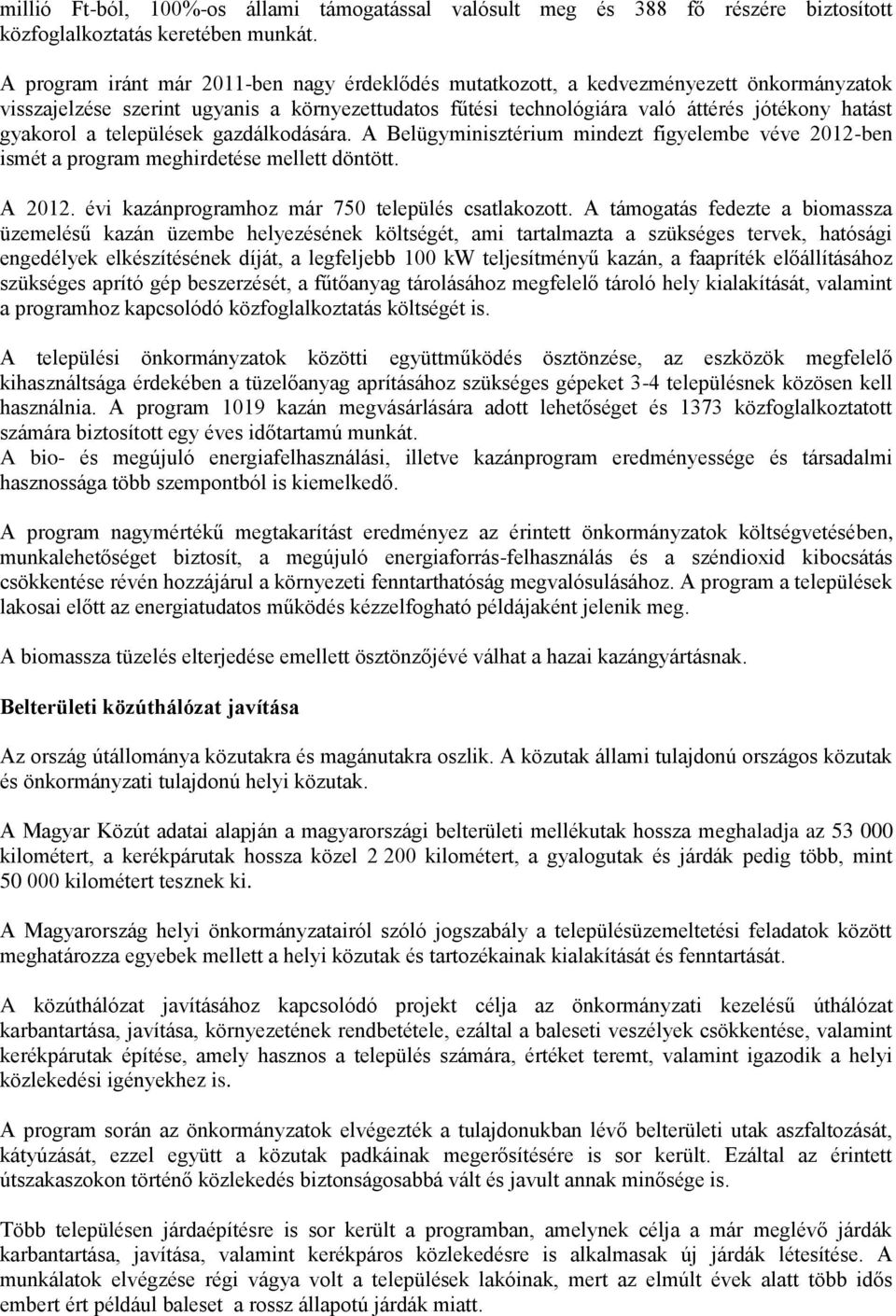 a települések gazdálkodására. A Belügyminisztérium mindezt figyelembe véve 2012-ben ismét a program meghirdetése mellett döntött. A 2012. évi kazánprogramhoz már 750 település csatlakozott.