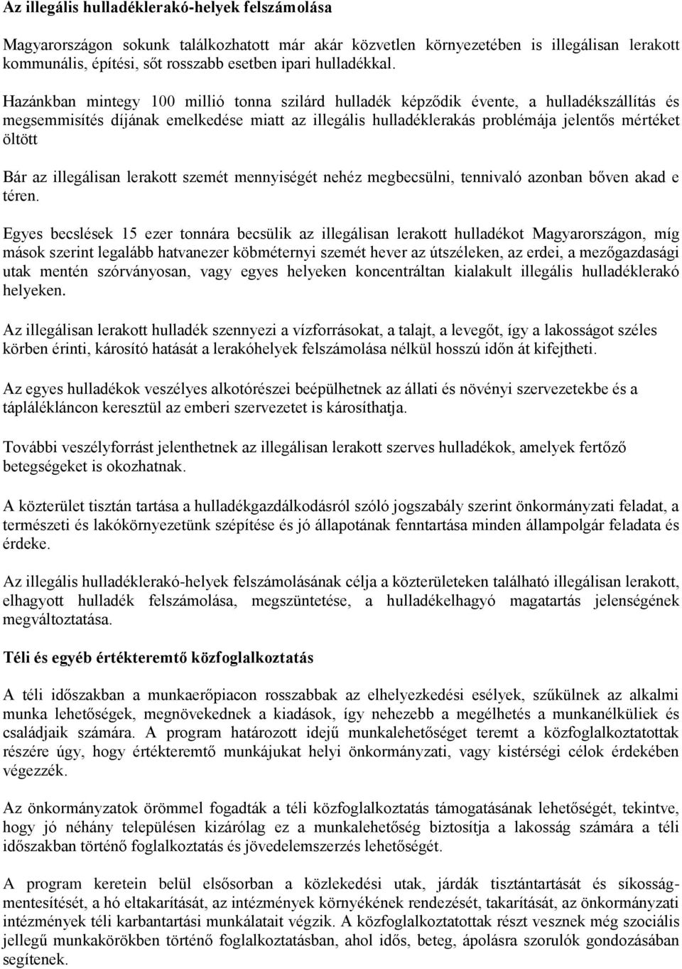 Hazánkban mintegy 100 millió tonna szilárd hulladék képződik évente, a hulladékszállítás és megsemmisítés díjának emelkedése miatt az illegális hulladéklerakás problémája jelentős mértéket öltött Bár