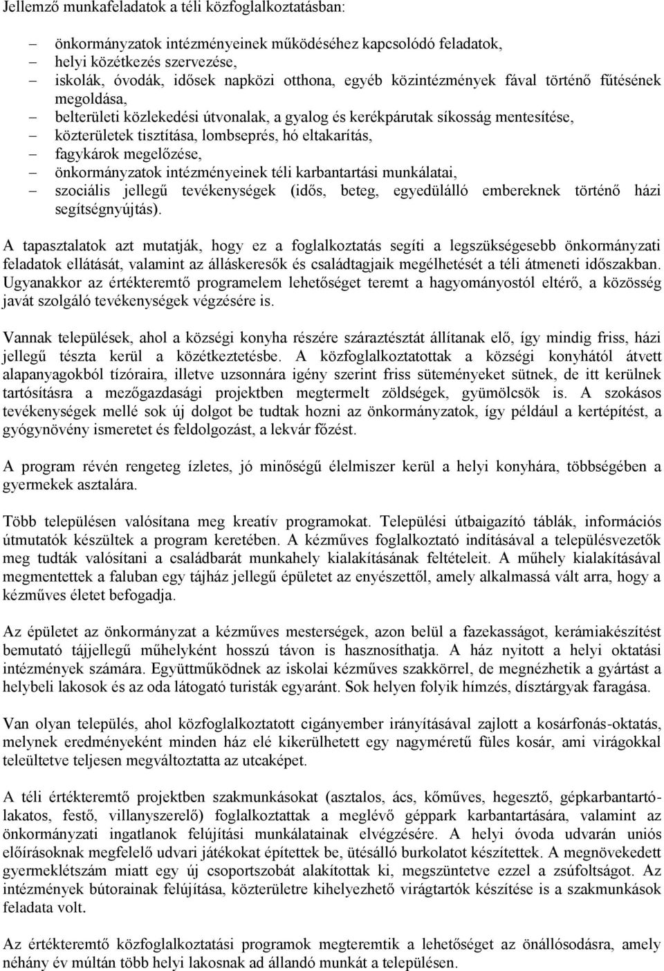 megelőzése, önkormányzatok intézményeinek téli karbantartási munkálatai, szociális jellegű tevékenységek (idős, beteg, egyedülálló embereknek történő házi segítségnyújtás).