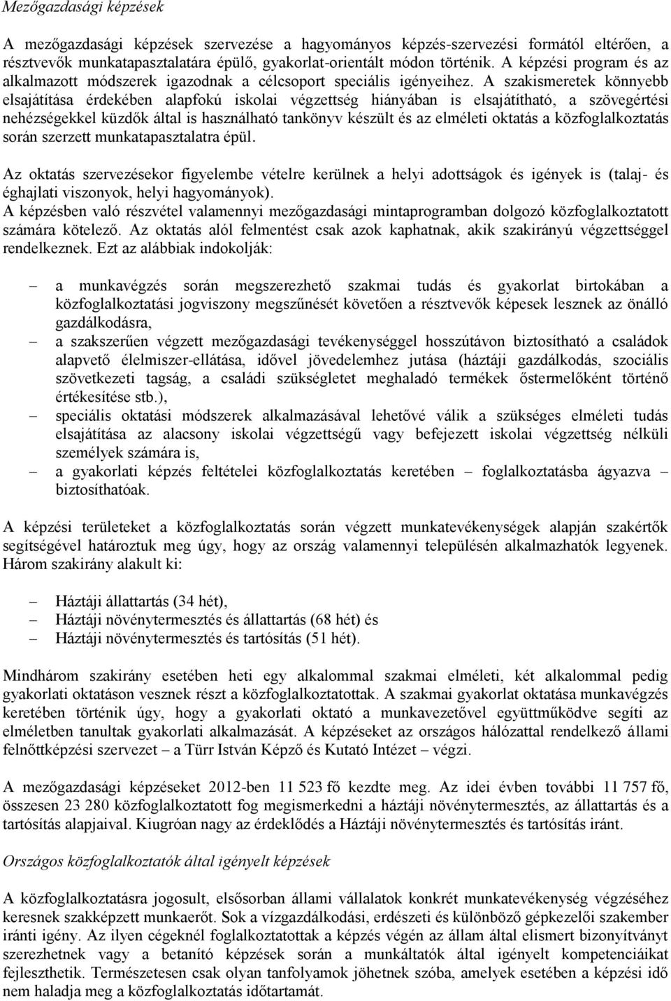 A szakismeretek könnyebb elsajátítása érdekében alapfokú iskolai végzettség hiányában is elsajátítható, a szövegértési nehézségekkel küzdők által is használható tankönyv készült és az elméleti