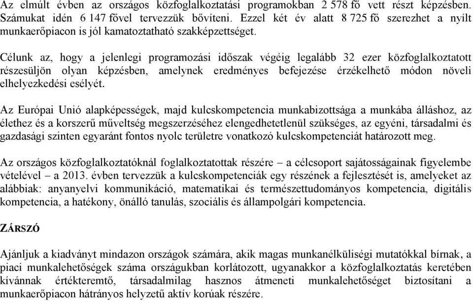 Célunk az, hogy a jelenlegi programozási időszak végéig legalább 32 ezer közfoglalkoztatott részesüljön olyan képzésben, amelynek eredményes befejezése érzékelhető módon növeli elhelyezkedési esélyét.