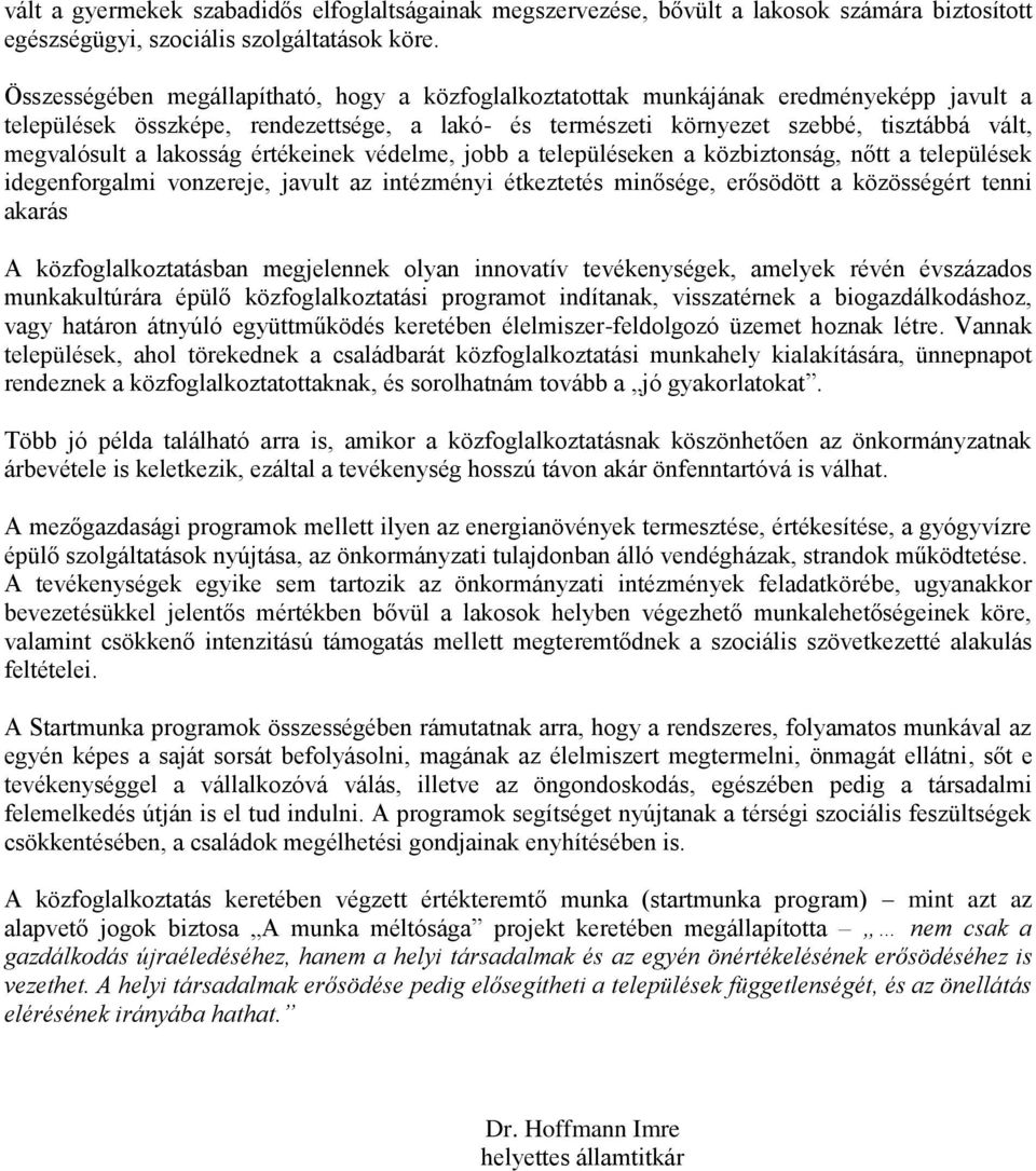 lakosság értékeinek védelme, jobb a településeken a közbiztonság, nőtt a települések idegenforgalmi vonzereje, javult az intézményi étkeztetés minősége, erősödött a közösségért tenni akarás A