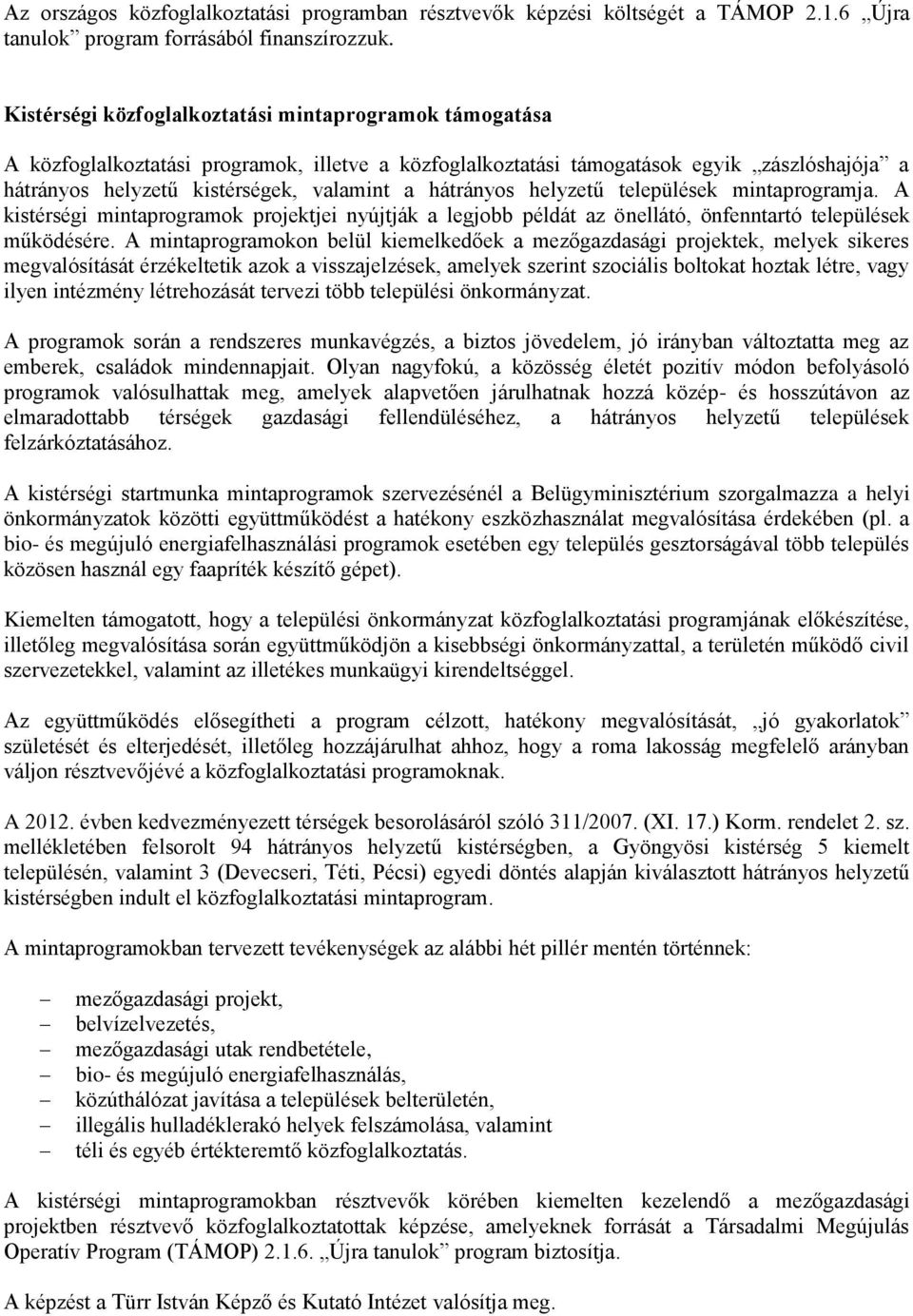 hátrányos helyzetű települések mintaprogramja. A kistérségi mintaprogramok projektjei nyújtják a legjobb példát az önellátó, önfenntartó települések működésére.