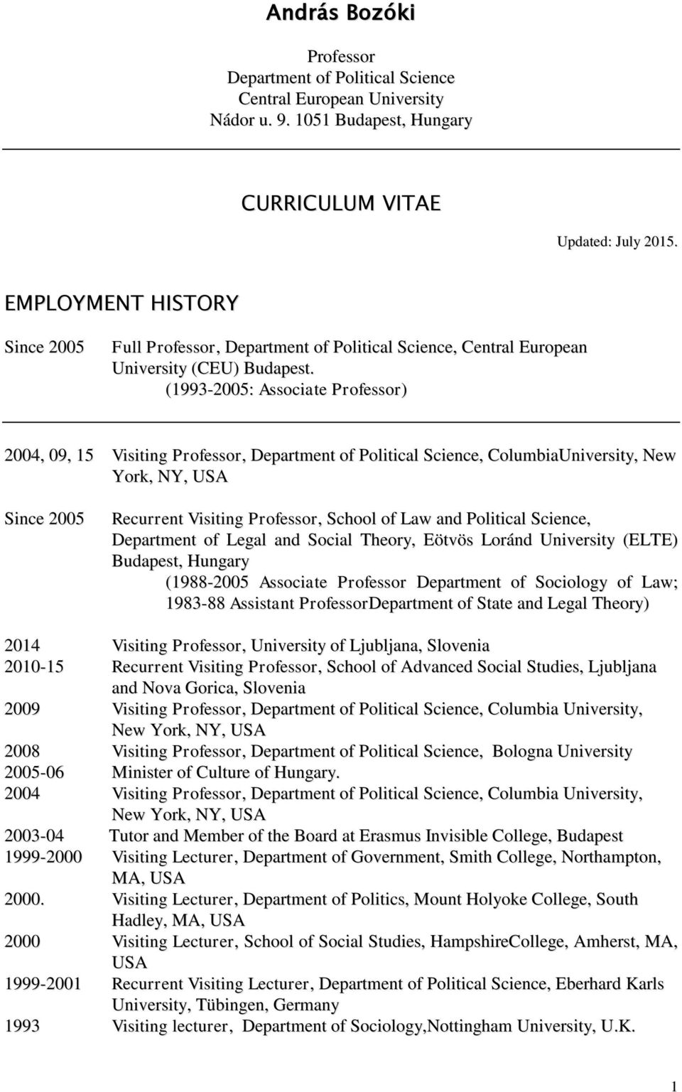 (1993-2005: Associate Professor) 2004, 09, 15 Visiting Professor, Department of Political Science, ColumbiaUniversity, New York, NY, USA Since 2005 Recurrent Visiting Professor, School of Law and