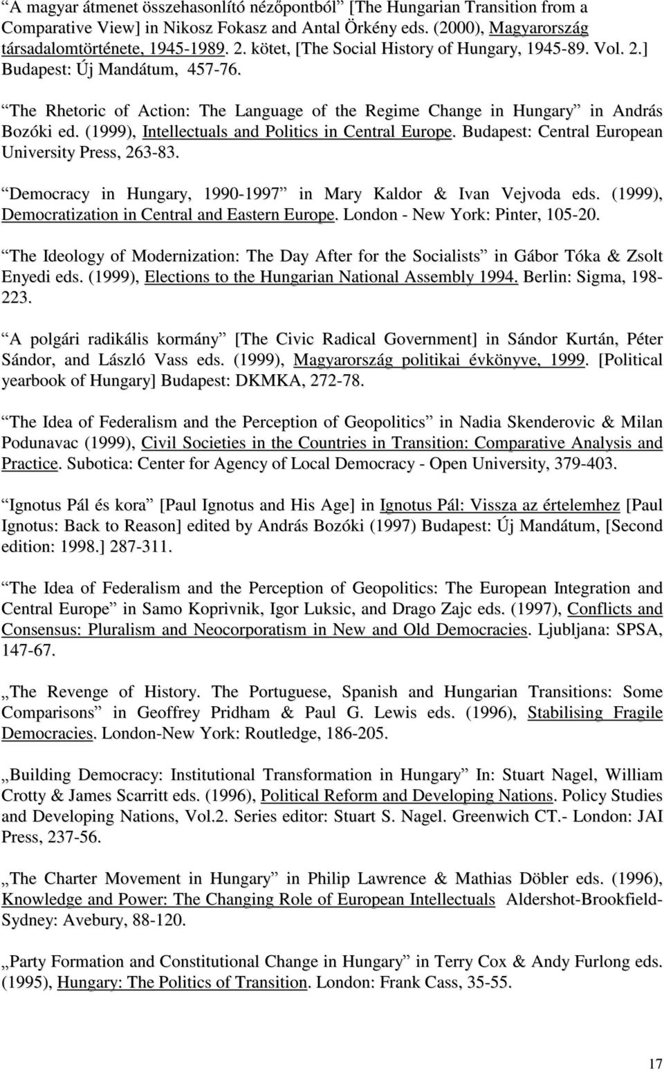 (1999), Intellectuals and Politics in Central Europe. Budapest: Central European University Press, 263-83. Democracy in Hungary, 1990-1997 in Mary Kaldor & Ivan Vejvoda eds.