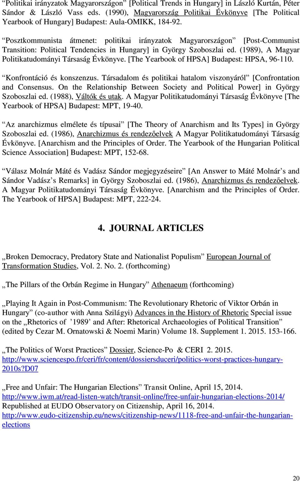 Posztkommunista átmenet: politikai irányzatok Magyarországon [Post-Communist Transition: Political Tendencies in Hungary] in György Szoboszlai ed. (1989), A Magyar Politikatudományi Társaság Évkönyve.