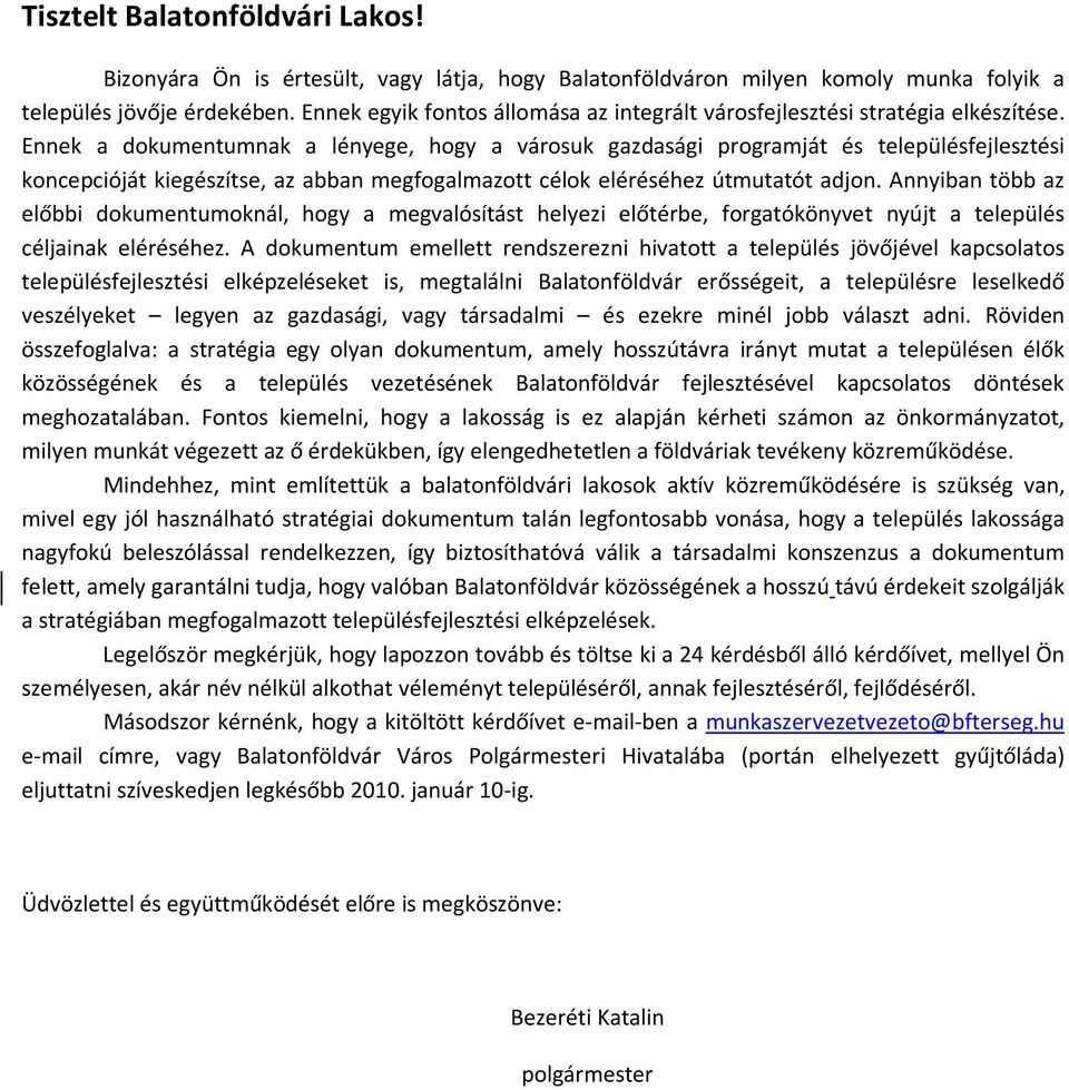 Ennek a dokumentumnak a lényege, hogy a városuk gazdasági programját és településfejlesztési koncepcióját kiegészítse, az abban megfogalmazott célok eléréséhez útmutatót adjon.