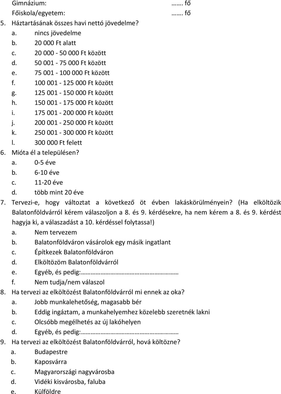 Mióta él a településen? a. 0-5 éve b. 6-10 éve c. 11-20 éve d. több mint 20 éve 7. Tervezi-e, hogy változtat a következő öt évben lakáskörülményein?