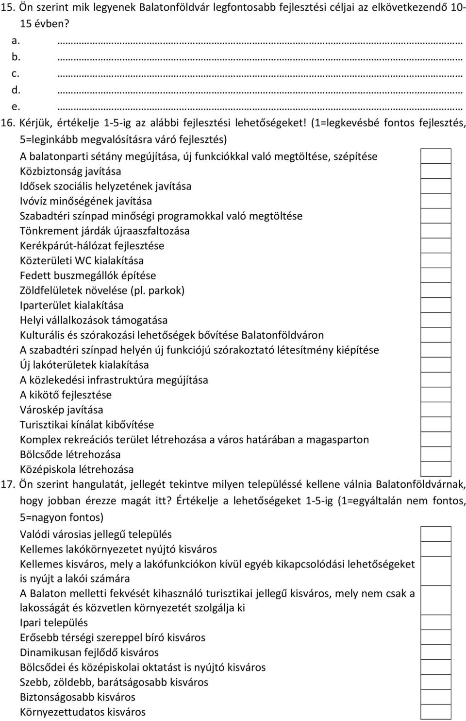 helyzetének javítása Ivóvíz minőségének javítása Szabadtéri színpad minőségi programokkal való megtöltése Tönkrement járdák újraaszfaltozása Kerékpárút-hálózat fejlesztése Közterületi WC kialakítása