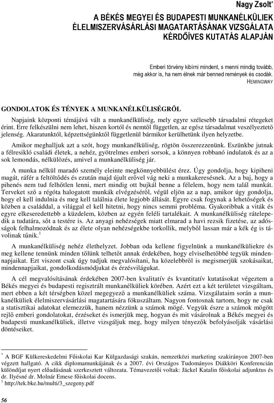 Erre felkészülni nem lehet, hiszen kortól és nemtıl független, az egész társadalmat veszélyeztetı jelenség. Akaratunktól, képzettségünktıl függetlenül bármikor kerülhetünk ilyen helyzetbe.