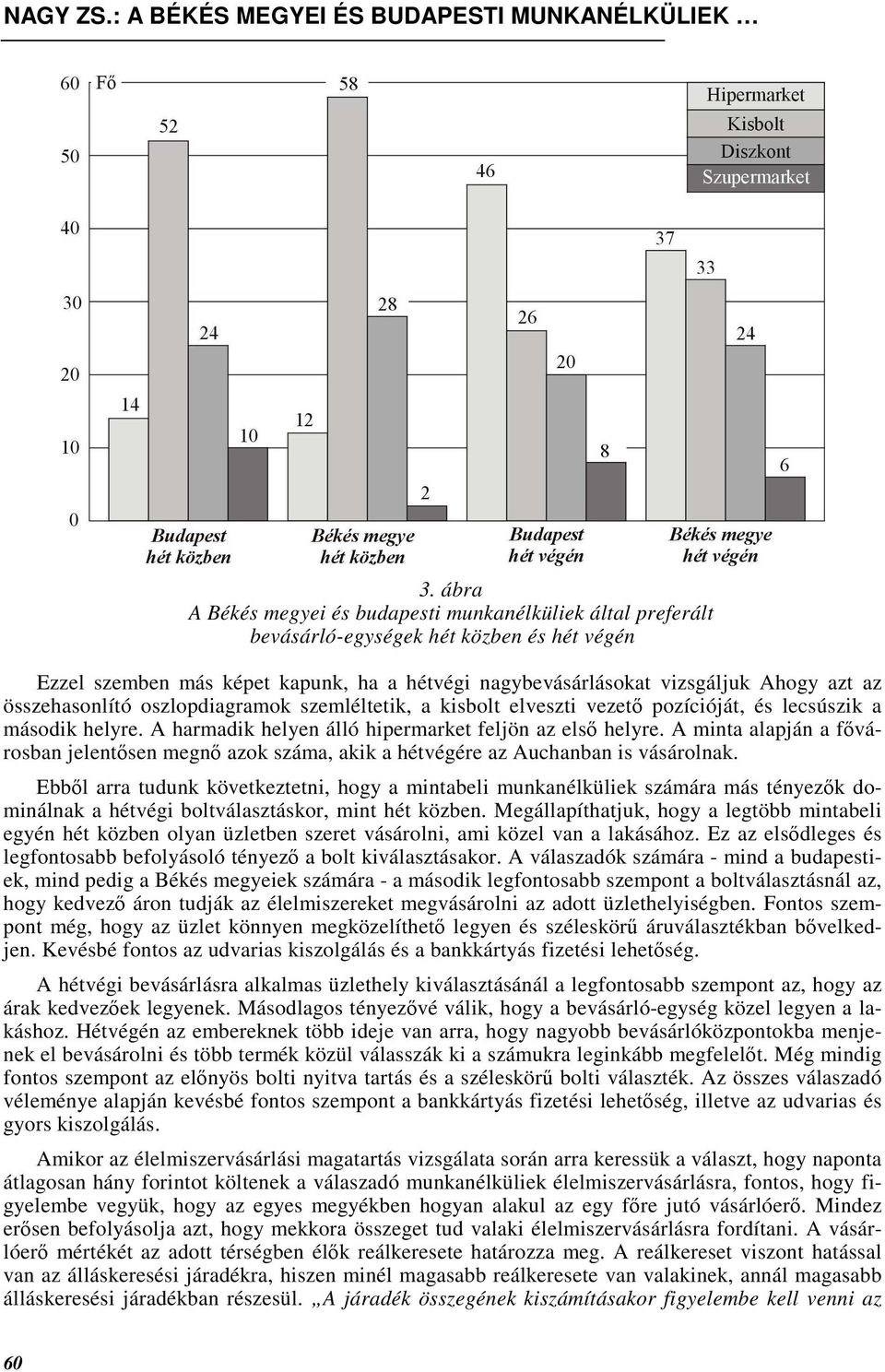 összehasonlító oszlopdiagramok szemléltetik, a kisbolt elveszti vezetı pozícióját, és lecsúszik a második helyre. A harmadik helyen álló hipermarket feljön az elsı helyre.