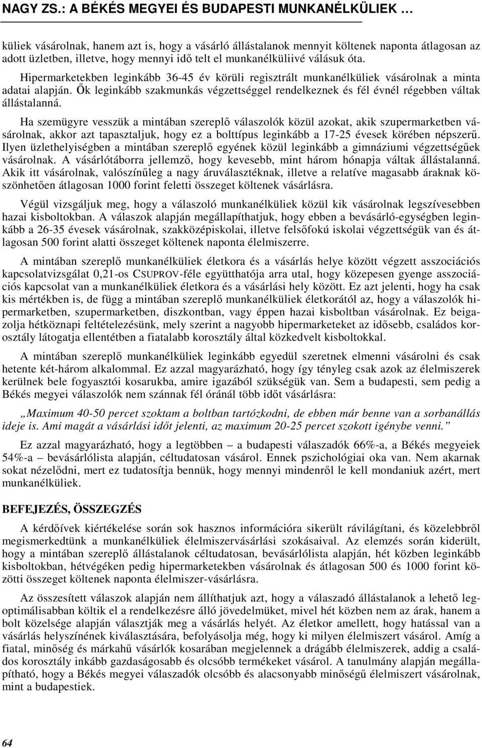 Ha szemügyre vesszük a mintában szereplı válaszolók közül azokat, akik szupermarketben vásárolnak, akkor azt tapasztaljuk, hogy ez a bolttípus leginkább a 17-25 évesek körében népszerő.