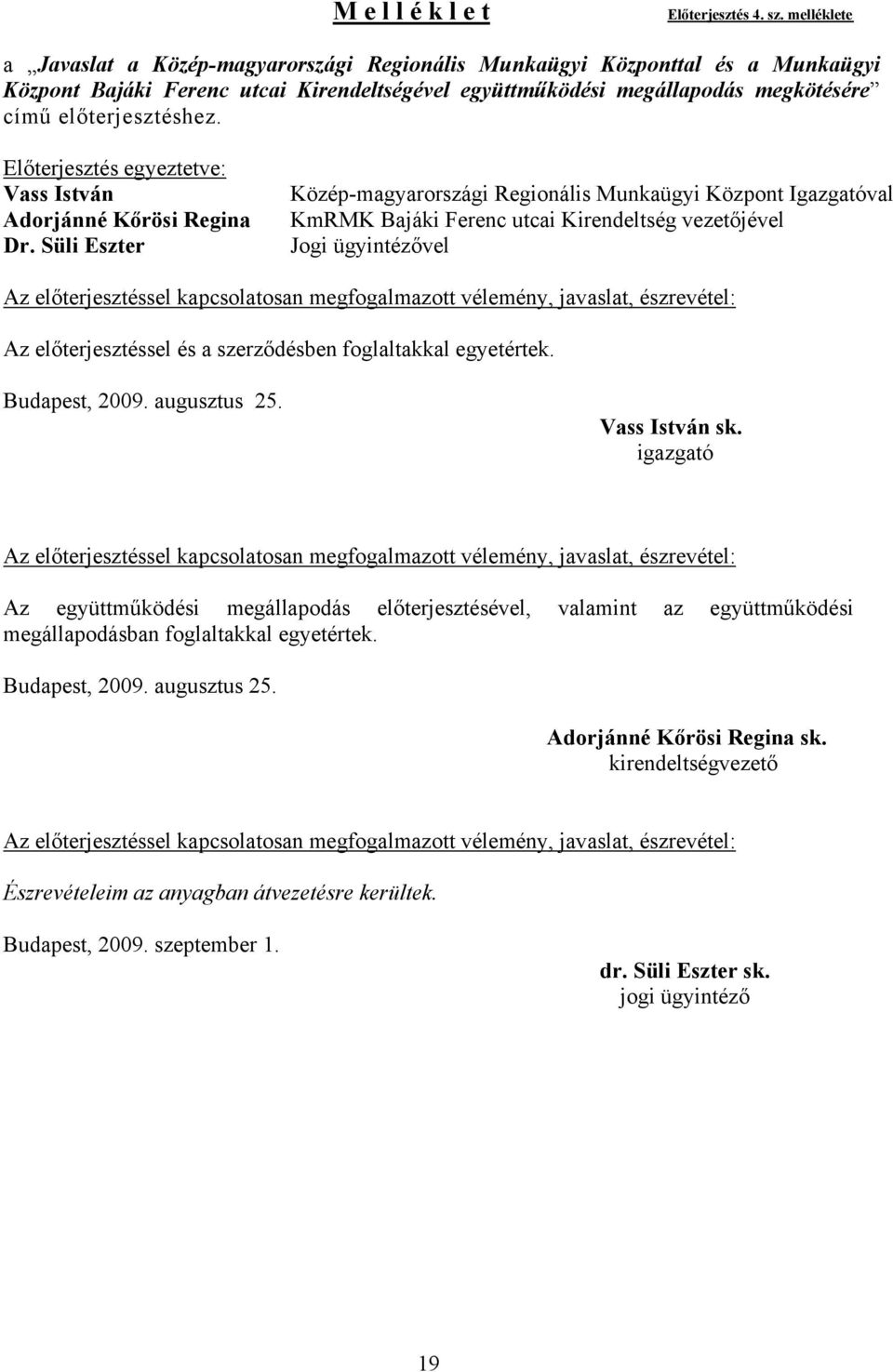 Előterjesztés egyeztetve: Vass István Adorjánné Kőrösi Regina Dr.