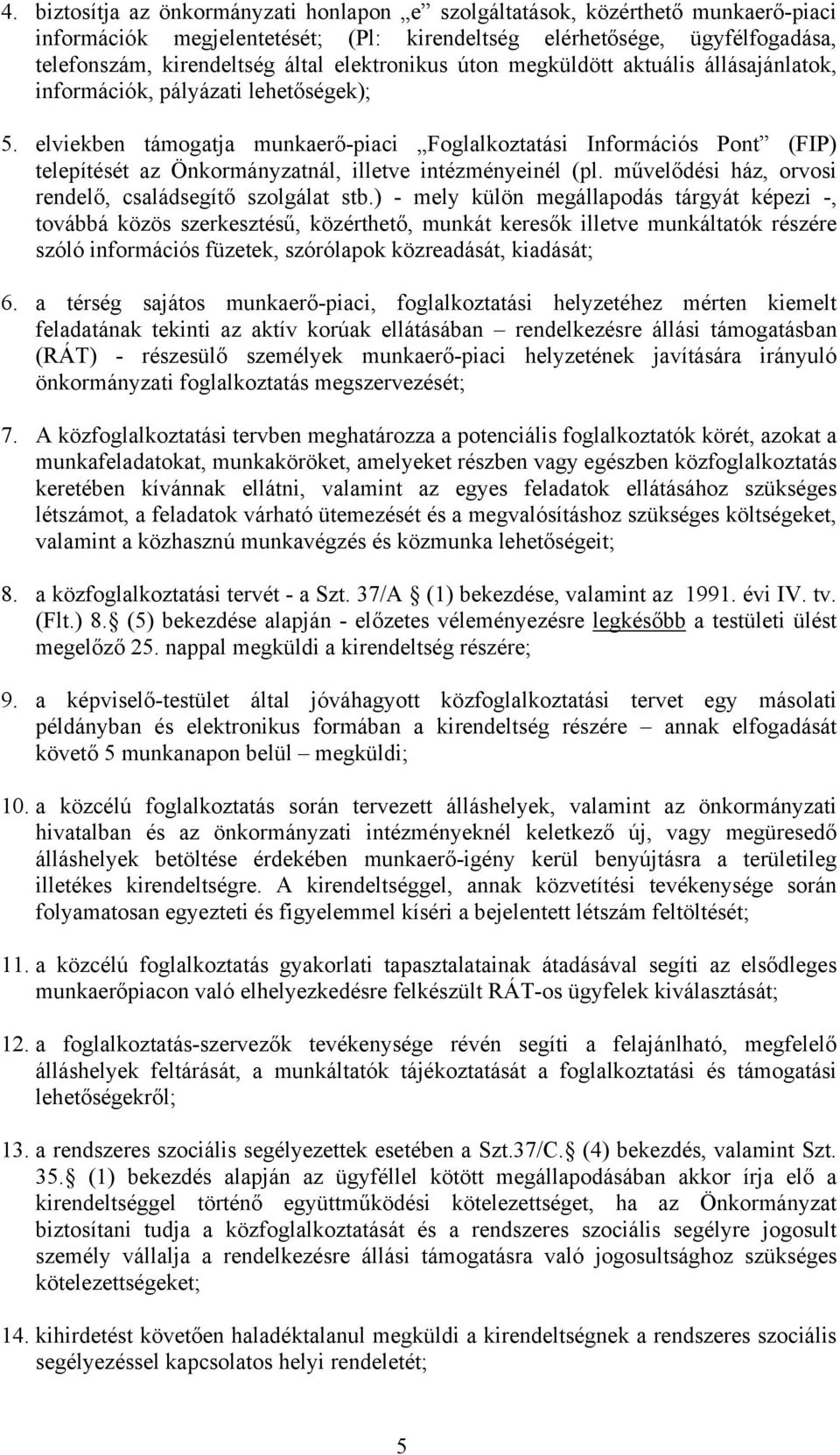 elviekben támogatja munkaerő-piaci Foglalkoztatási Információs Pont (FIP) telepítését az Önkormányzatnál, illetve intézményeinél (pl. művelődési ház, orvosi rendelő, családsegítő szolgálat stb.