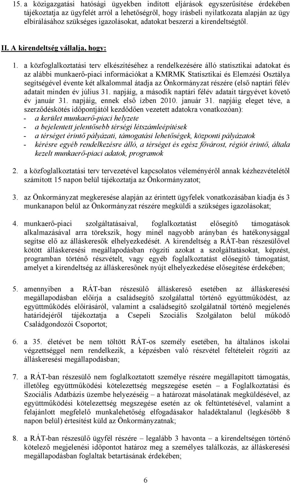 a közfoglalkoztatási terv elkészítéséhez a rendelkezésére álló statisztikai adatokat és az alábbi munkaerő-piaci információkat a KMRMK Statisztikai és Elemzési Osztálya segítségével évente két