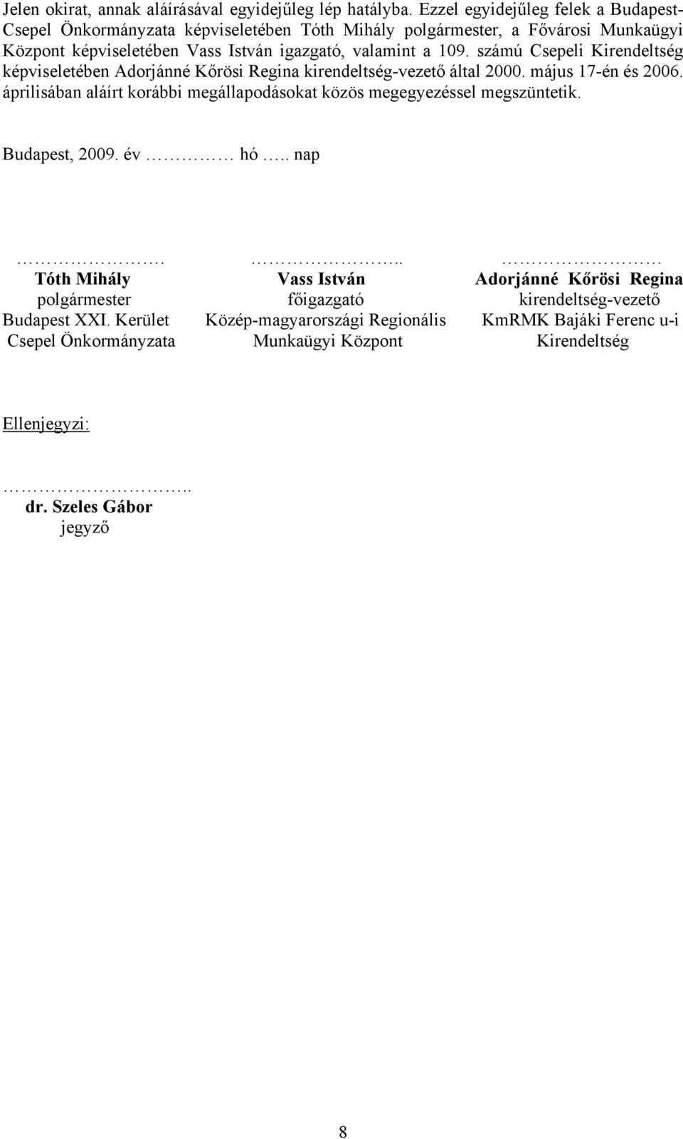 számú Csepeli Kirendeltség képviseletében Adorjánné Kőrösi Regina kirendeltség-vezető által 2000. május 17-én és 2006.