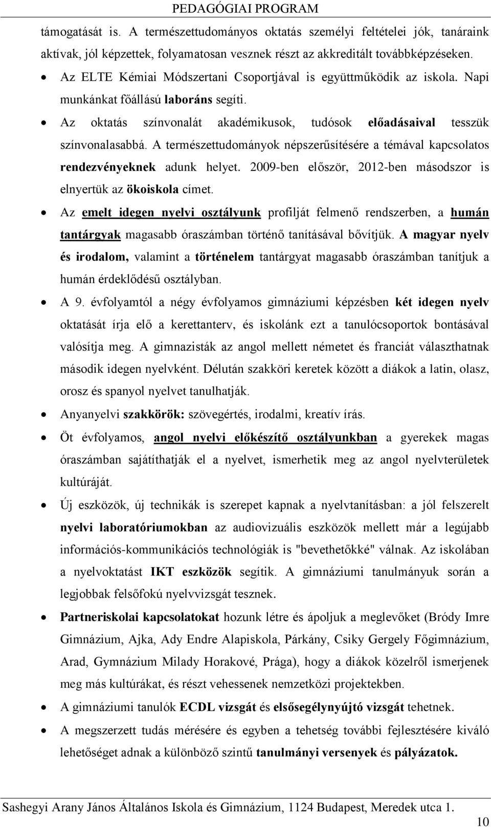 A természettudományok népszerűsítésére a témával kapcsolatos rendezvényeknek adunk helyet. 2009-ben először, 2012-ben másodszor is elnyertük az ökoiskola címet.