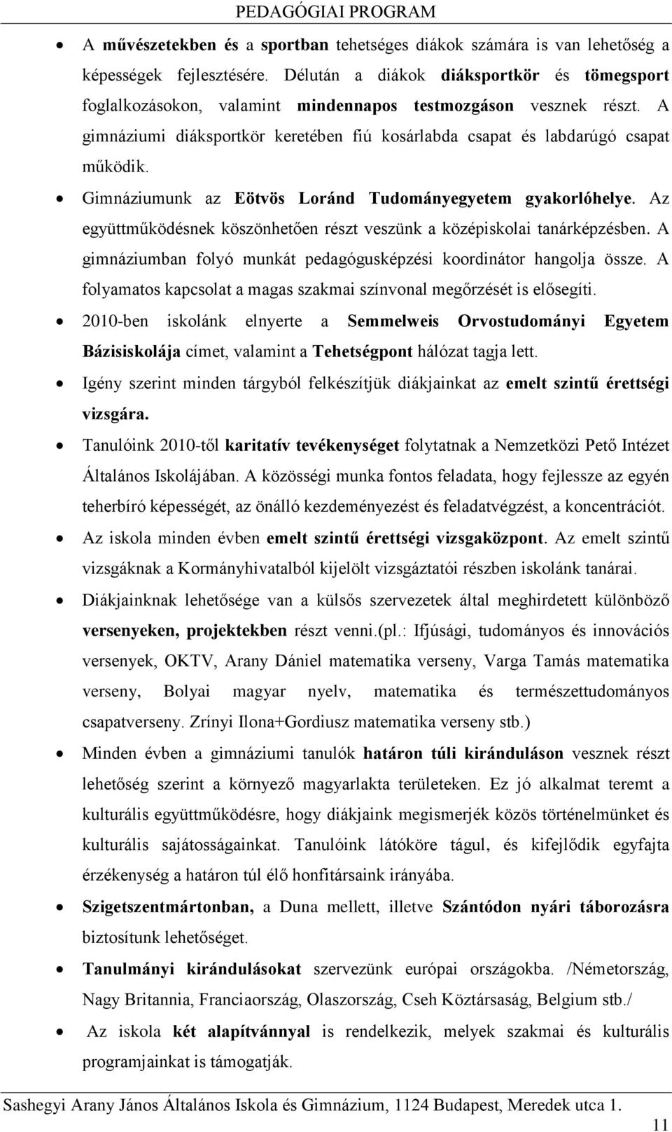 Gimnáziumunk az Eötvös Loránd Tudományegyetem gyakorlóhelye. Az együttműködésnek köszönhetően részt veszünk a középiskolai tanárképzésben.