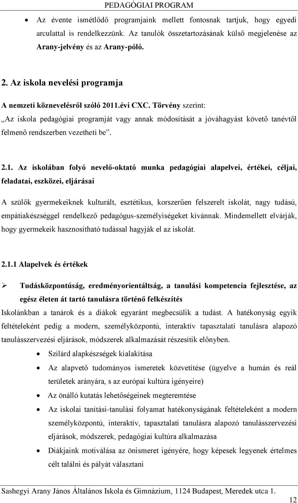 Törvény szerint: Az iskola pedagógiai programját vagy annak módosítását a jóváhagyást követő tanévtől felmenő rendszerben vezetheti be. 2.1.