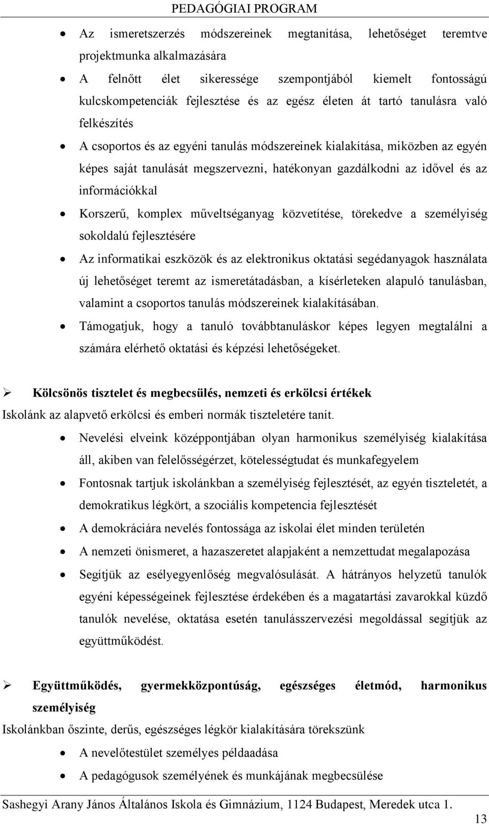 információkkal Korszerű, komplex műveltséganyag közvetítése, törekedve a személyiség sokoldalú fejlesztésére Az informatikai eszközök és az elektronikus oktatási segédanyagok használata új