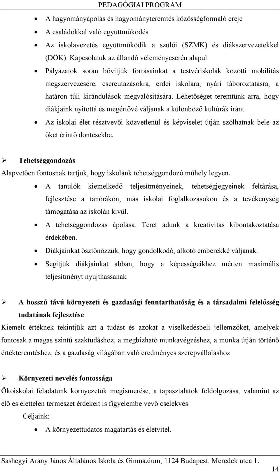 határon túli kirándulások megvalósítására. Lehetőséget teremtünk arra, hogy diákjaink nyitottá és megértővé váljanak a különböző kultúrák iránt.