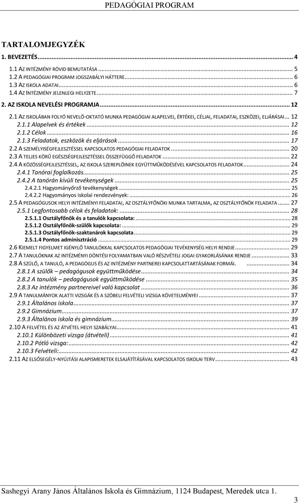 .. 16 2.1.3 Feladatok, eszközök és eljárások... 17 2.2 A SZEMÉLYISÉGFEJLESZTÉSSEL KAPCSOLATOS PEDAGÓGIAI FELADATOK... 20 2.3 A TELJES KÖRŰ EGÉSZSÉGFEJLESZTÉSSEL ÖSSZEFÜGGŐ FELADATOK... 22 2.