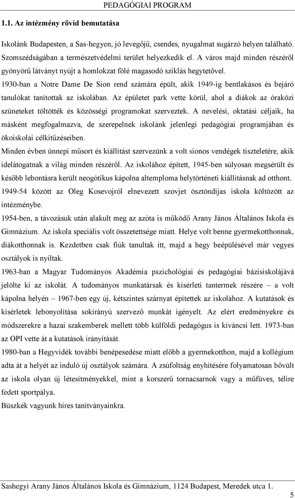 1930-ban a Notre Dame De Sion rend számára épült, akik 1949-ig bentlakásos és bejáró tanulókat tanítottak az iskolában.