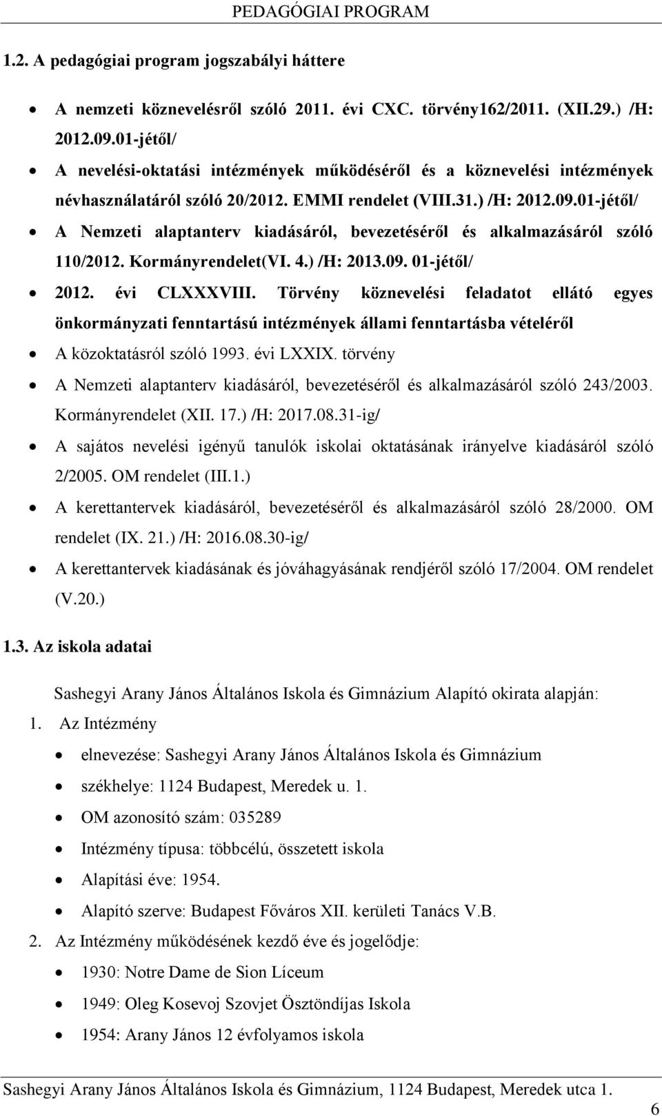 01-jétől/ A Nemzeti alaptanterv kiadásáról, bevezetéséről és alkalmazásáról szóló 110/2012. Kormányrendelet(VI. 4.) /H: 2013.09. 01-jétől/ 2012. évi CLXXXVIII.