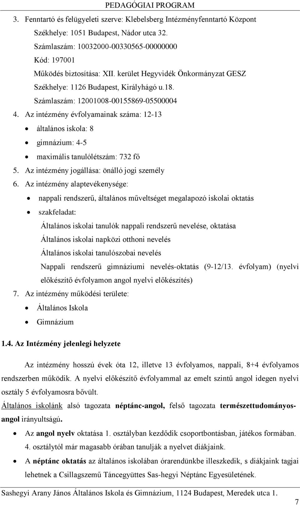 Az intézmény évfolyamainak száma: 12-13 általános iskola: 8 gimnázium: 4-5 maximális tanulólétszám: 732 fő 5. Az intézmény jogállása: önálló jogi személy 6.