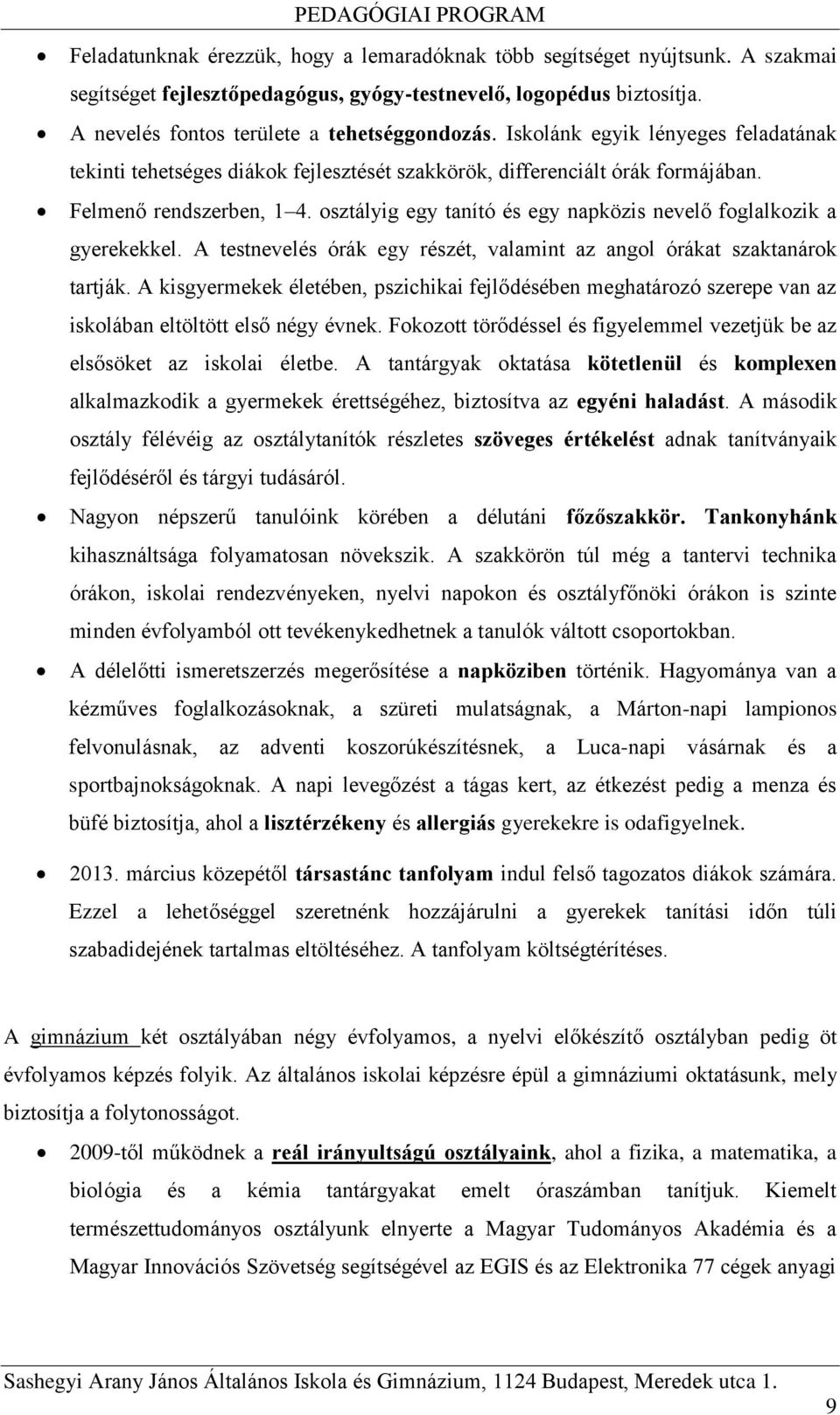 osztályig egy tanító és egy napközis nevelő foglalkozik a gyerekekkel. A testnevelés órák egy részét, valamint az angol órákat szaktanárok tartják.