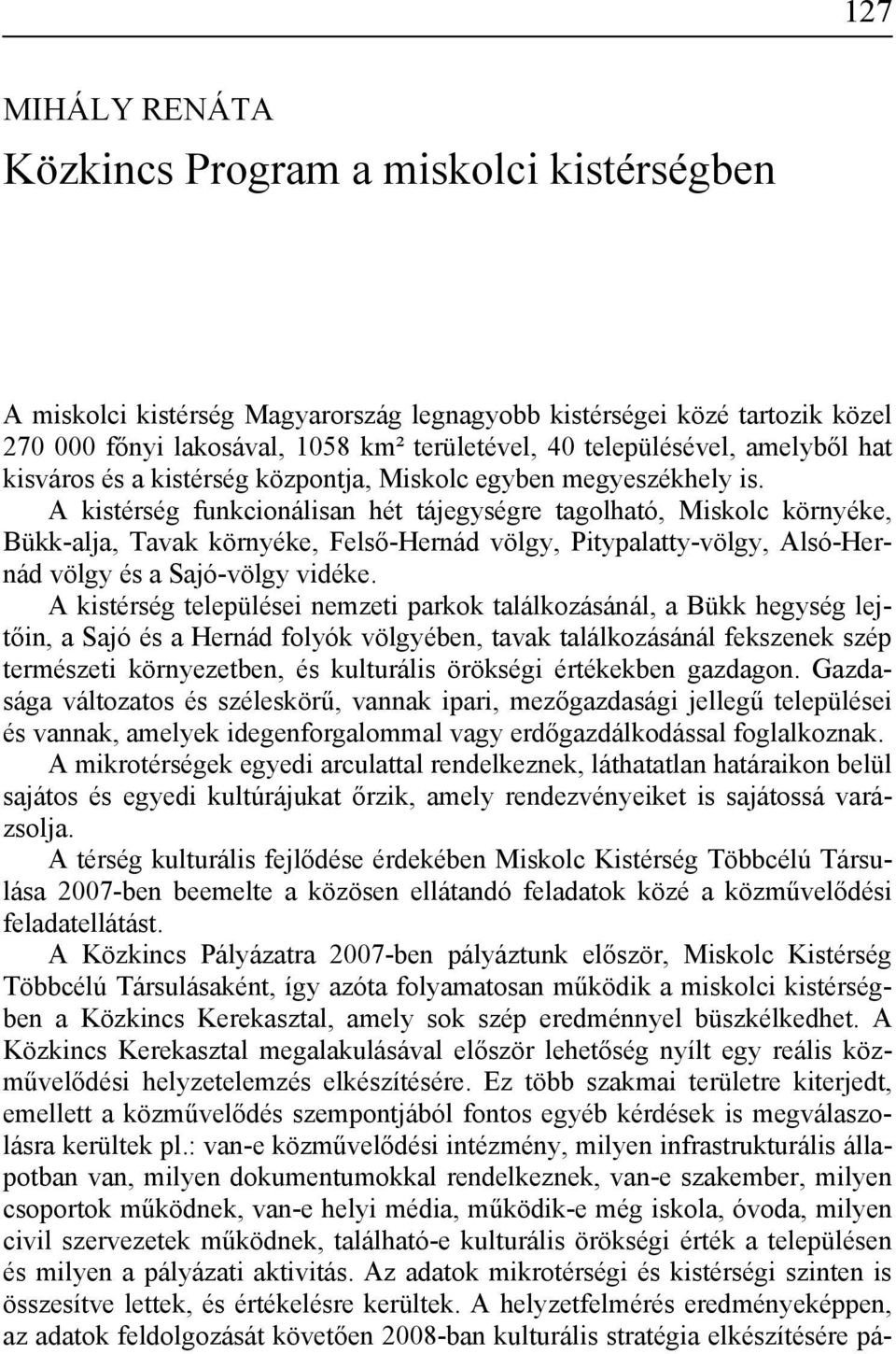 A kistérség funkcionálisan hét tájegységre tagolható, Miskolc környéke, Bükk-alja, Tavak környéke, Felső-Hernád völgy, Pitypalatty-völgy, Alsó-Hernád völgy és a Sajó-völgy vidéke.